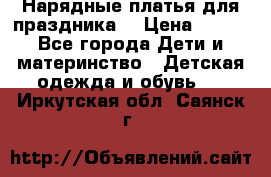 Нарядные платья для праздника. › Цена ­ 500 - Все города Дети и материнство » Детская одежда и обувь   . Иркутская обл.,Саянск г.